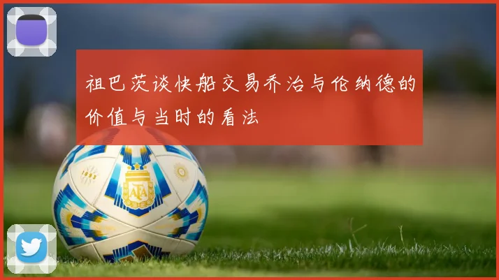 祖巴茨谈快船交易乔治与伦纳德的价值与当时的看法