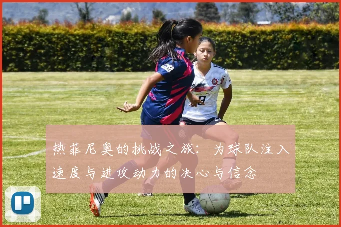 热菲尼奥的挑战之旅：为球队注入速度与进攻动力的决心与信念
